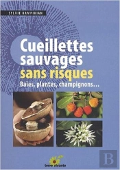 Cueillettes Sauvages Sans Risques ; Baies, Plantes, Champignons...