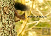 Cueillir La Beaute. Poemes Et Photographies