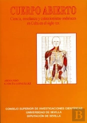Cuerpo Abierto. Ciencias, Enseñanzas Y Coleccionismo Andaluces En Cuba En El Siglo Xix