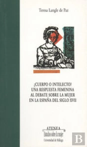 ¿Cuerpo O Intelecto? Una Respuesta Femenina Al Debate Sobre La Mujer En La España Del Siglo Xvii