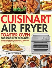 Cuisinart Air Fryer Toaster Oven Cookbook For Beginners