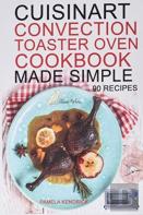 Cuisinart Convection Toaster Oven Cookbook Made Simple