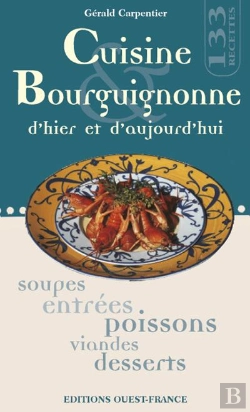Bertrand.pt - Cuisine Bourguignonne D'Hier Et D'Aujourd'Hui ; Soupes, Entrées, Poissons, Viandes, Desserts