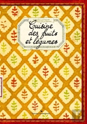 Cuisine Des Fruits Et Légumes ; Découvertes De Nos Terroirs