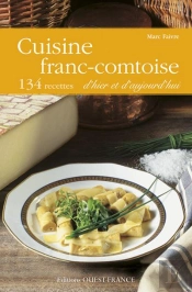 Cuisine Franc-Comtoise ; 120 Recettes D'Hier Et D'Aujourd'Hui