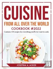 Cuisine From All Over The World Cookbook 2022
