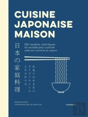 Cuisine Japonaise Maison : 100 Recettes, Techniques Et Conseils Pour Cuisiner Chez Soi Comme Au Japon