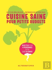 Cuisine Saine Pour Petits Budgets ; 40 Recettes Pour 4 Personnes Entre 1 Et 10 Euros