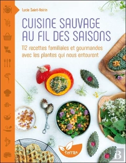 Bertrand.pt - Cuisine Sauvage Au Fil Des Saisons - 112 Recettes Familiales Et Gourmandes Avec Les Plantes Qui Nous