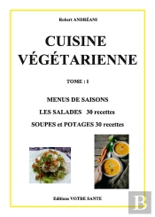 Cuisine Vegetarienne -Menus De Saisons - Les Salades 30 Recettes - Soupes Et Potages 30 Recettes