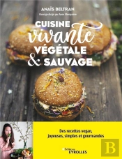 Cuisine Vivante, Végétale Et Sauvage : Des Recettes Vegan, Joyeuses, Simples Et Gourmandes