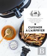 Cuisiner À L'Airfryer : 35 Recettes Croustillantes À L'Extérieur Et Savoureuses À L'Intérieur