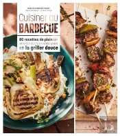 Cuisiner Au Barbecue : 80 Recettes De Plein Air Simples Et Conviviales Pour Se La Griller Douce