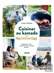 Cuisiner Au Kamado Avec Big Green Egg : Barbecue, Four, Plancha, Four À Pizza, Fumoir...