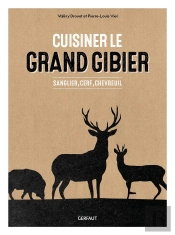 Cuisiner Le Grand Gibier : Sanglier, Cerf, Chevreuil