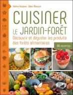 Cuisiner Le Jardin-Forêt : Découvrir Et Déguster Les Produits Des Forêts Alimentaires - 80 Recettes