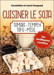Cuisiner Le Soja ; Tamari ; Tempeh ; Tofu ; Miso...