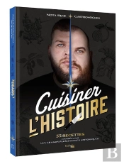 Cuisiner L'Histoire : 35 Recettes Inspirées Par Les Grands Personnages Historiques