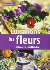 Cuisinons Les Fleurs ; 80 Recettes Inattendues