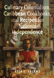 Culinary Colonialism, Caribbean Cookbooks, And Recipes For National Independence