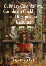 Culinary Colonialism, Caribbean Cookbooks, And Recipes For National Independence