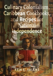 Culinary Colonialism, Caribbean Cookbooks, And Recipes For National Independence