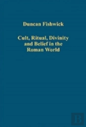 Cult, Ritual, Divinity And Belief In The Roman World