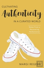 Cultivating Authenticity In A Curated World