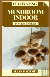 Cultivating Mushroom Indoor For Beginners