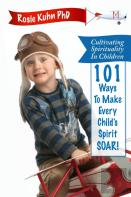 Cultivating Spirituality In Children 101 Ways To Make Every Child'S Spirit Soar!