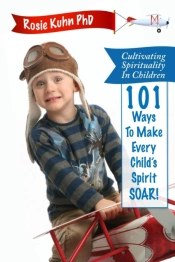 Cultivating Spirituality In Children 101 Ways To Make Every Child'S Spirit Soar!