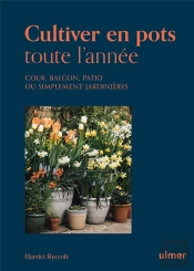 Cultiver En Pots Toute L'Année - Cour, Balcon, Patio Ou Simplement Jardinière