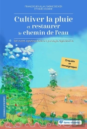 Cultiver La Pluie Et Restaurer Le Chemin De L'Eau : Sol Vivant, Agroforesterie Et Hydrologie Régénérative