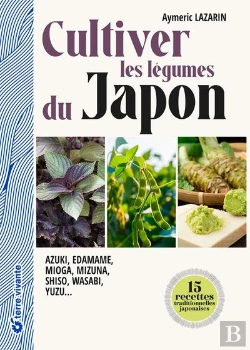 Bertrand.pt - Cultiver Les Légumes Du Japon : Azuki, Edamame, Mioga, Mizuna, Shiso, Wasabi, Yuzu
