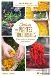 Cultiver Les Plantes Tinctoriales : Créer Son Jardin, Ses Couleurs Et Ses Teintures
