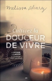 Cultivez La Douceur De Vivre - Le Hygge, Le Lagom Et L'Energie Des Plaisirs Quotidiens