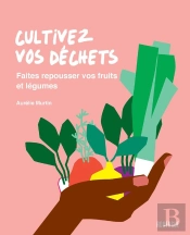 Cultivez Vos Déchets : Faites Repousser Vos Fruits Et Légumes
