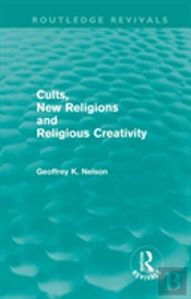 Cults, New Religions And Religious Creativity (Routledge Revivals)