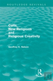 Cults, New Religions And Religious Creativity (Routledge Revivals)