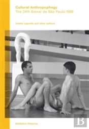 Cultural Anthropophagy: The 24th Bienal De Sao Paulo 1998 - Exhibition Histories Vol. 4
