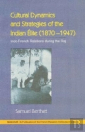 Cultural Dynamics And Strategies Of The Indian Elite 1870-1947