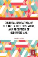 Cultural Narratives Of Old Age In The Lives, Work, And Reception Of Old Musicians
