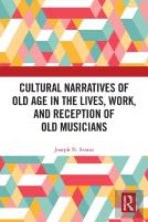 Cultural Narratives Of Old Age In The Lives, Work, And Reception Of Old Musicians