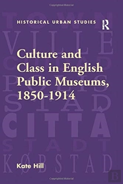 Bertrand.pt - Culture And Class In English Public Museums, 1850-1914
