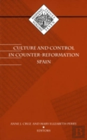 Culture And Control In Counter-Reformation Spain