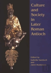 Culture And Society In Later Roman Antioch