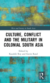 Culture, Conflict And The Military In Colonial South Asia