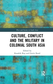 Culture, Conflict And The Military In Colonial South Asia
