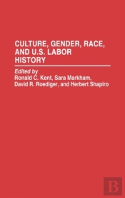 Culture, Gender, Race, And U.S. Labor History