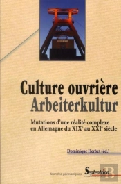Culture Ouvrièrearbeiterkultur : Mutations D''Une Réalité Complexe En Allemagne Du Xixe Au Xxie Siècle